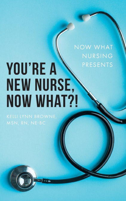 You’re a New Nurse, Now What?!