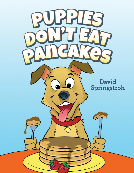 Puppies Don’t Eat Pancakes