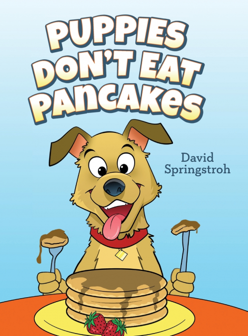 Puppies Don’t Eat Pancakes