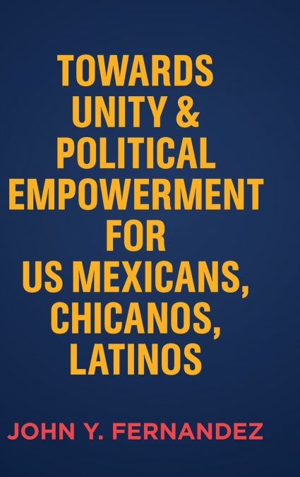 Towards Unity & Political Empowerment for US Mexicans, Chicanos, Latinos