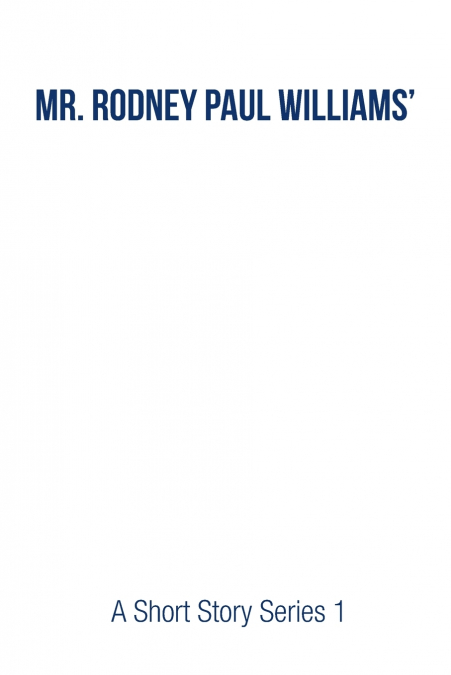 Mr. Rodney Paul Williams’ A Short Story Series 1