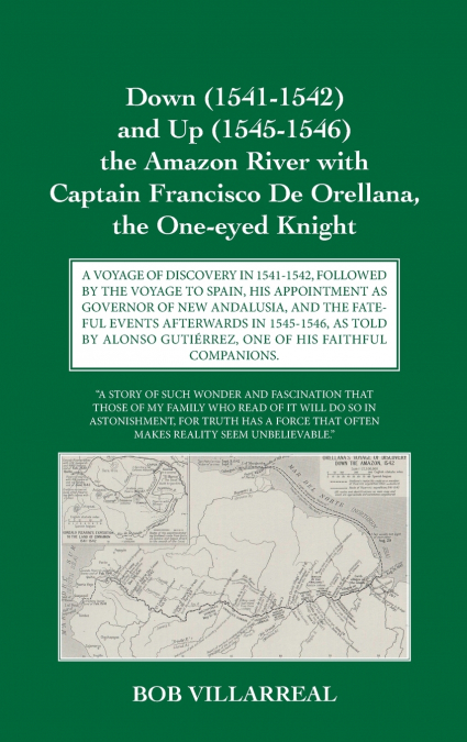 Down (1541-1542) and Up (1545-1546) the Amazon River with Captain Francisco De Orellana, the One-eyed Knight