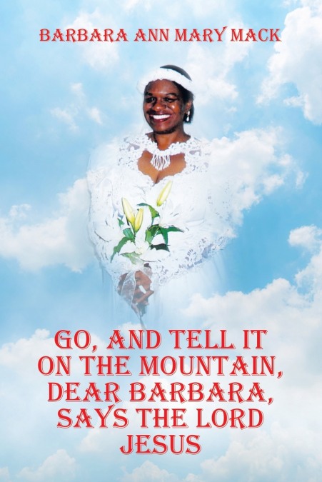 GO, AND TELL IT ON THE MOUNTAIN, DEAR BARBARA, SAYS THE LORD JESUS