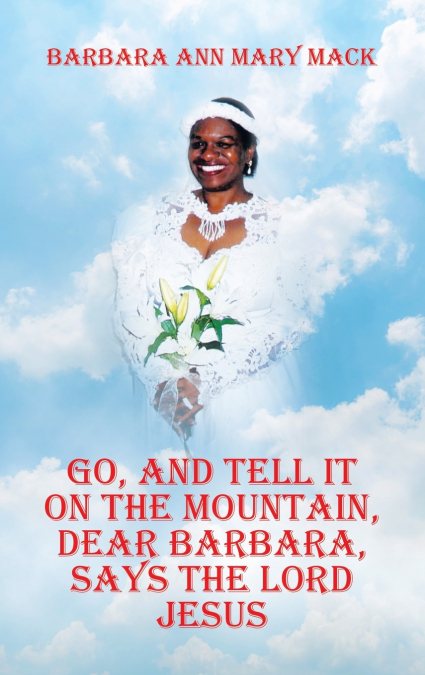 GO, AND TELL IT ON THE MOUNTAIN, DEAR BARBARA, SAYS THE LORD JESUS
