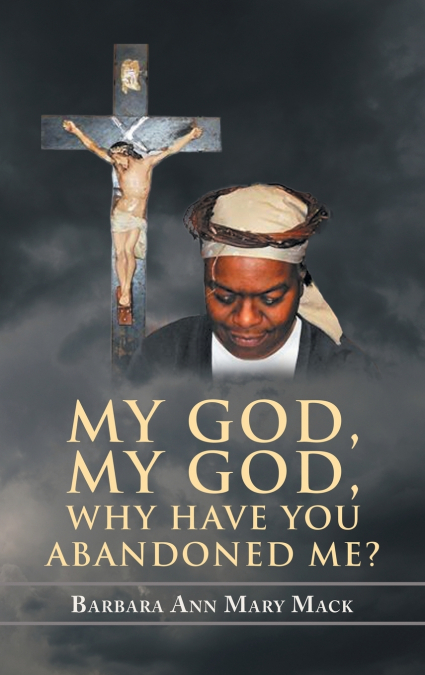 MY GOD, MY GOD, WHY HAVE YOU ABANDONED ME?