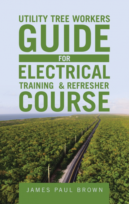 Utility Tree Workers Guide for Electrical Training & Refresher Course