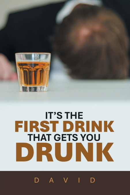 IT’S THE FIRST DRINK THAT GETS YOU DRUNK