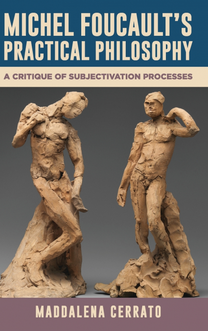 Michel Foucault’s Practical Philosophy