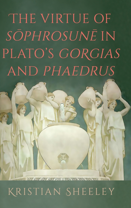 The Virtue of Sōphrosunē in Plato’s Gorgias and Phaedrus