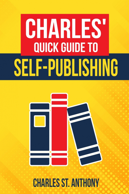 Charles’ Quick Guide to Self-Publishing
