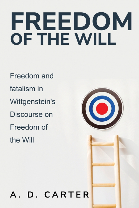 Freedom and Fatalism in Wittgenstein’s Discourse on Freedom of the Will