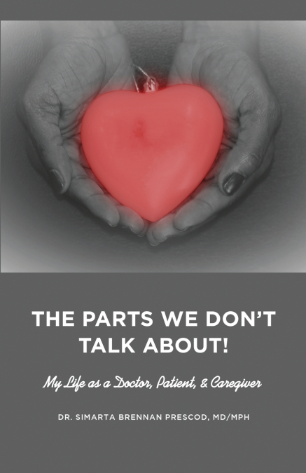The Parts We Don’t Talk About! My Life as a Doctor, Patient, & Caregiver