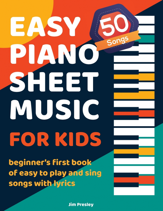 50 Songs Easy Piano Sheet Music For Kids Beginner’s First Book Of Easy To Play And Sing Songs With Lyrics