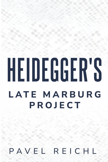 Heidegger’s Late Marburg Project