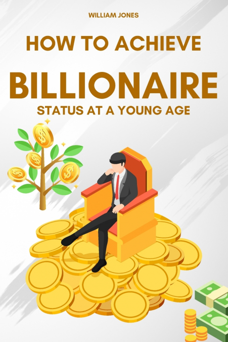 How to Achieve Billionaire Status at a Young Age