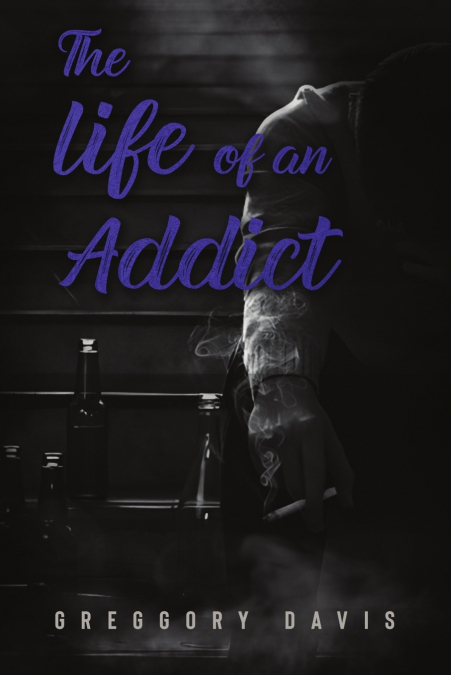 THE LIFE OF AN ADDICT