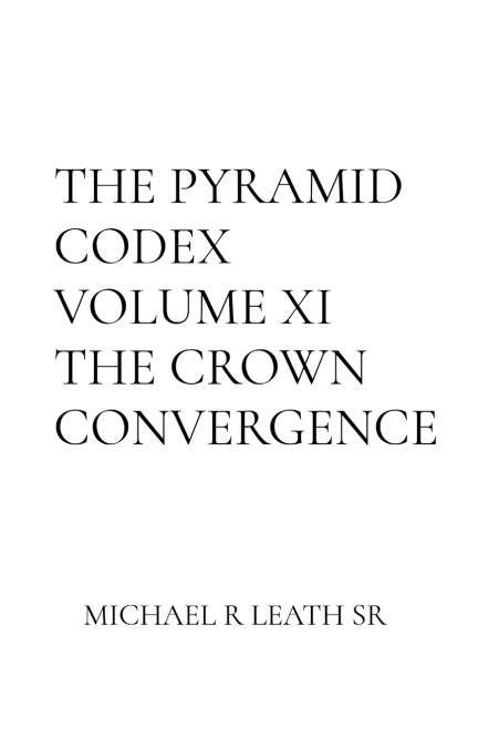 THE PYRAMID CODEX Volume XI THE CROWN CONVERGENCE