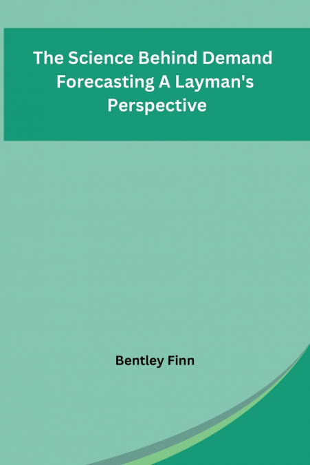The Science Behind Demand Forecasting A Layman’s Perspective