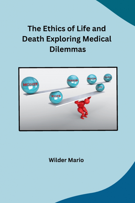 The Ethics of Life and Death Exploring Medical Dilemmas