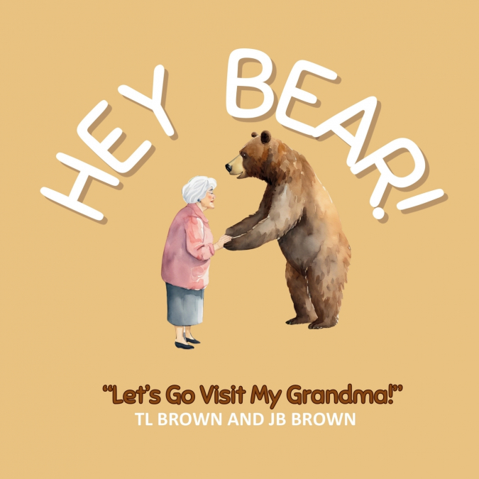 Hey Bear! Let’s Go Visit My Grandma!