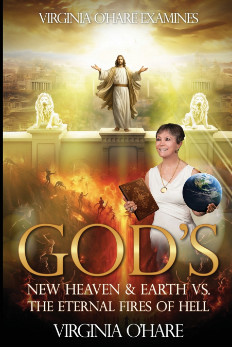 Virginia O’Hare Declares God’s New Heaven & Earth VS. the Eternal Fires of Hell