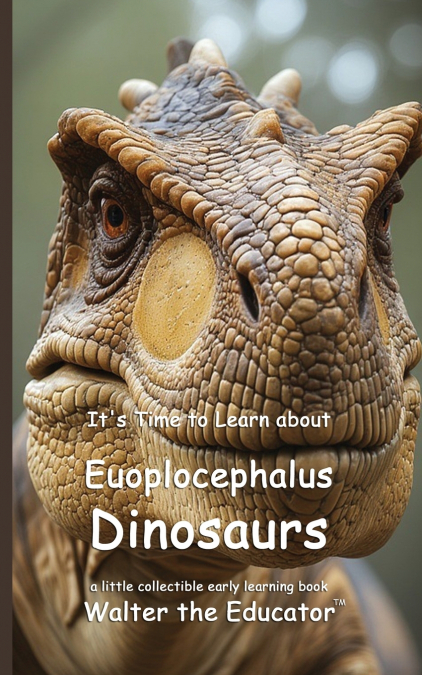 It’s Time to Learn about Euoplocephalus Dinosaurs