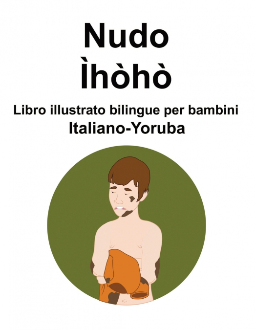 Italiano-Yoruba Nudo / Ìhòhò Libro illustrato bilingue per bambini