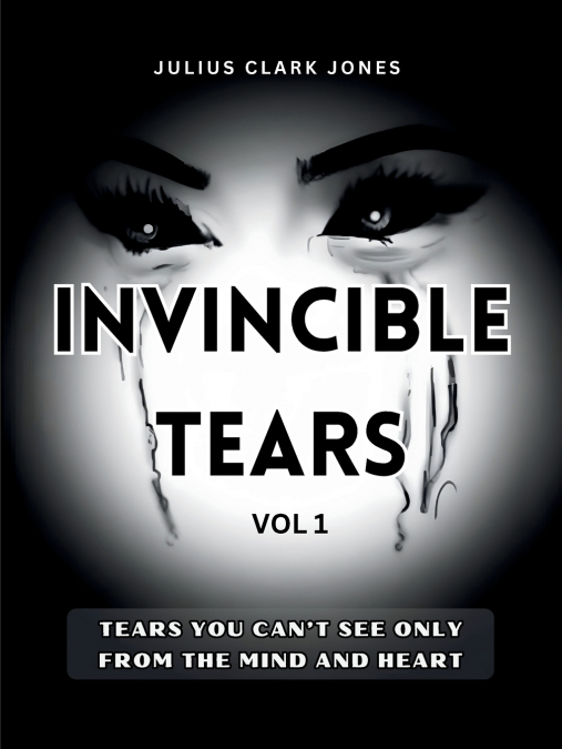 INVINCIBLE TEARS VOL1 TEARS YOU CAN’T SEE ONLY FROM THE MIND AND HEART