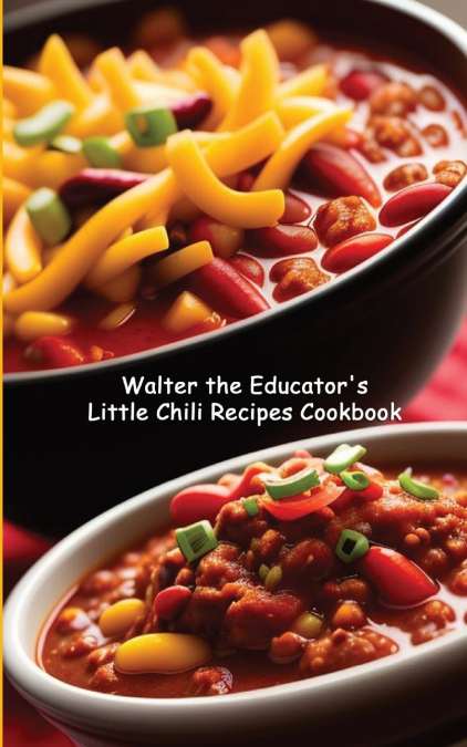 Walter the Educator’s Little Chili Recipes Cookbook