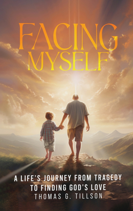 Facing Myself  - A life’s journey from tragedy to finding God’s love
