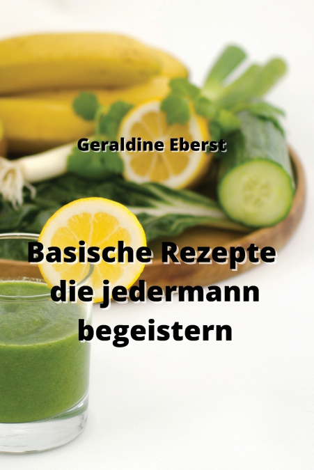 Basische Rezepte die jedermann begeistern