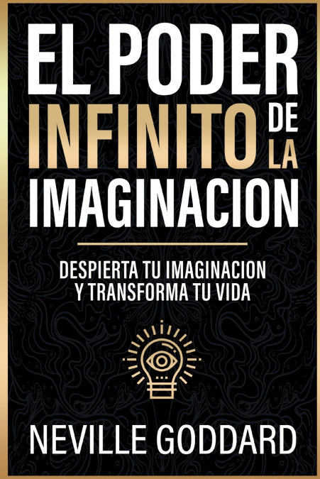El Poder Infinito De La Imaginacion - Despierta Tu Imaginacion Y Transforma Tu Vida