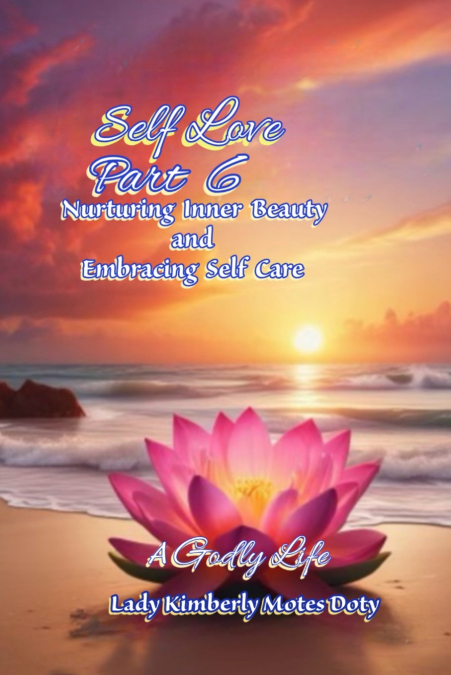 Self Love, Part 6,  Nurturing Inner Beauty and Embracing Self Care