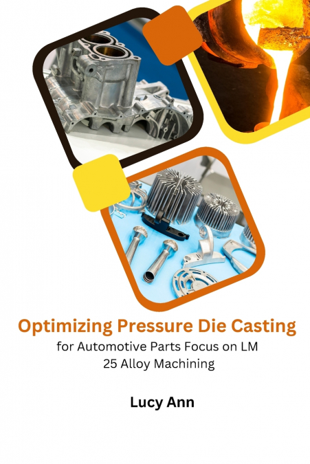 Optimizing Pressure Die Casting for Automotive Parts Focus on LM 25 Alloy Machining