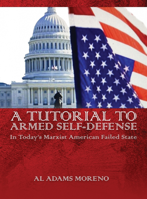 A Tutorial to Armed Self-Defense In Today’s Marxist American Failed State Al Adams Moreno