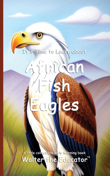 It’s Time to Learn about African Fish Eagles