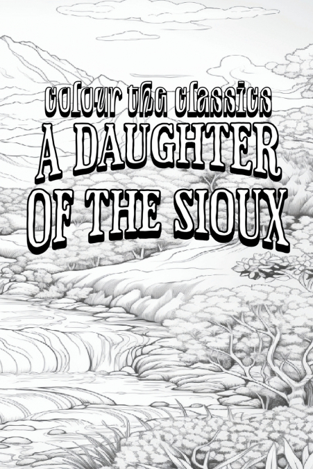 EXCLUSIVE COLORING BOOK Edition of Charles King’s A Daughter of the Sioux