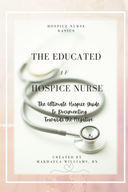 The Educated AF Hospice Nurse-The Ultimate Hospice Guide