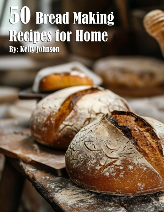 50 Bread Making Recipes for Home