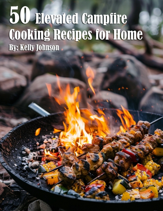 50 Elevated Campfire Cooking Recipes for Home