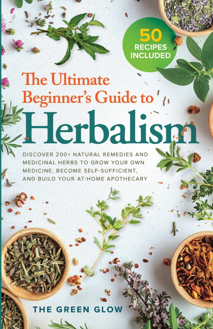 The Ultimate Beginner’s Guide to Herbalism