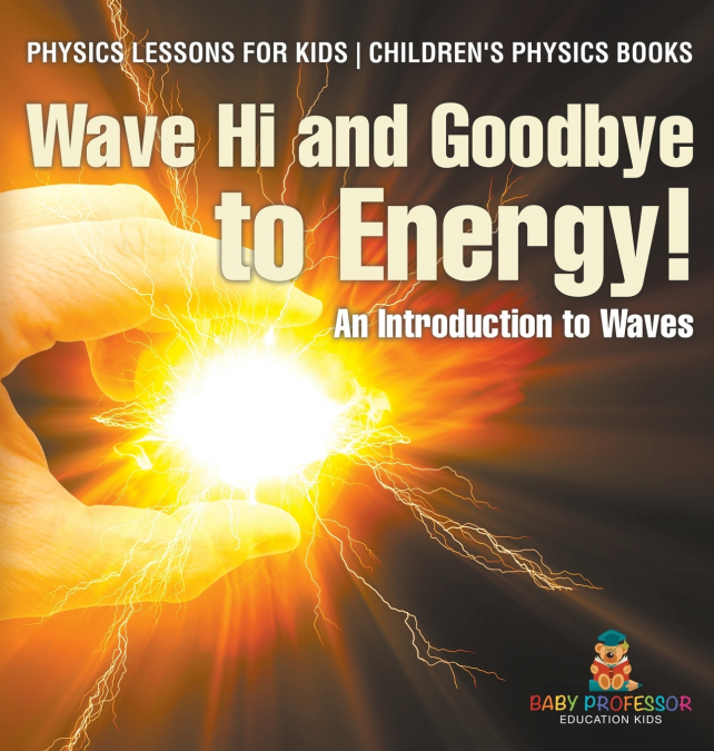 Wave Hi and Goodbye to Energy! An Introduction to Waves - Physics Lessons for Kids | Children’s Physics Books