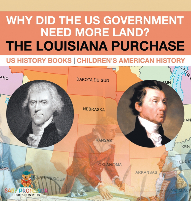 Why Did the US Government Need More Land? The Louisiana Purchase - US History Books | Children’s American History