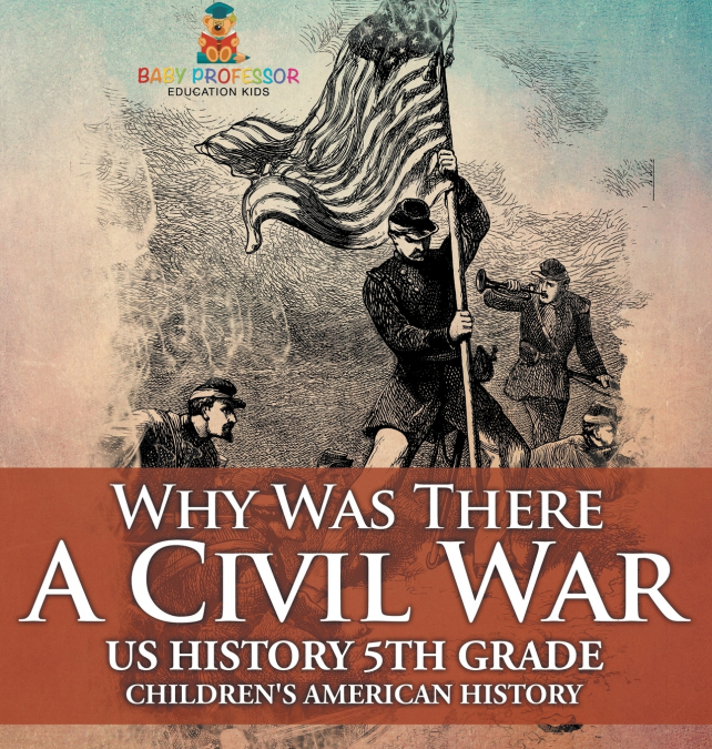 Why Was There A Civil War? US History 5th Grade | Children’s American History