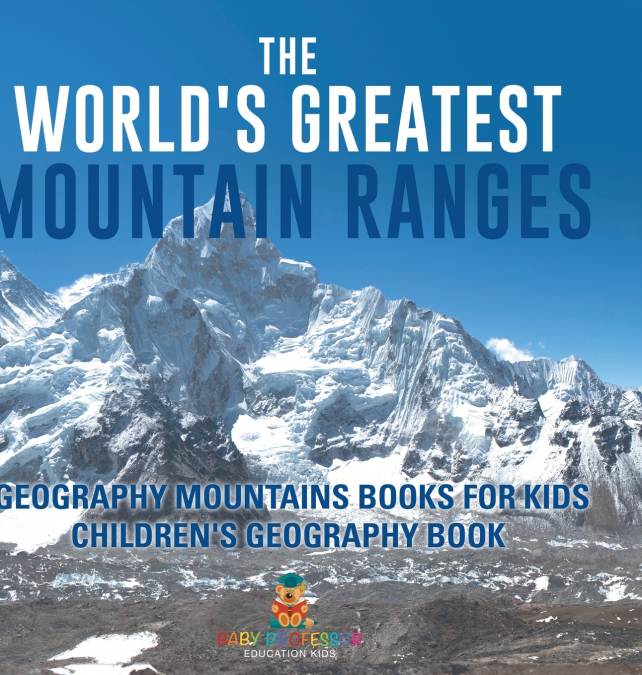 The World’s Greatest Mountain Ranges - Geography Mountains Books for Kids | Children’s Geography Book