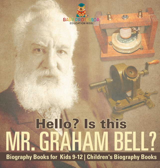 Hello? Is This Mr. Graham Bell? - Biography Books for Kids 9-12 | Children’s Biography Books
