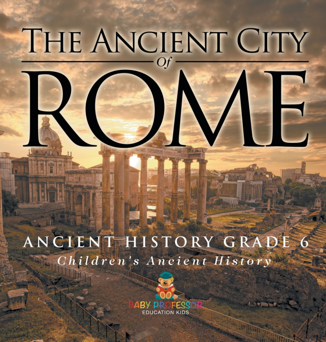 The Ancient City of Rome - Ancient History Grade 6 | Children’s Ancient History