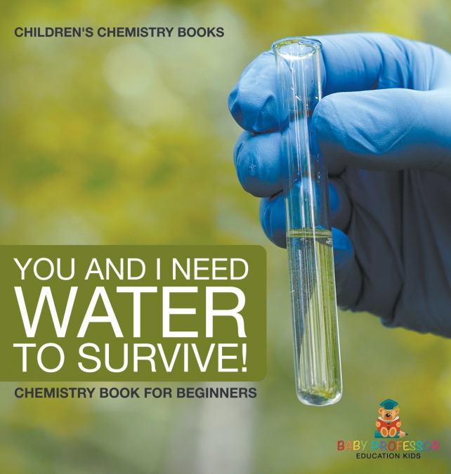 You and I Need Water to Survive! Chemistry Book for Beginners | Children’s Chemistry Books