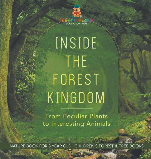 Inside the Forest Kingdom - From Peculiar Plants to Interesting Animals - Nature Book for 8 Year Old | Children’s Forest & Tree Books