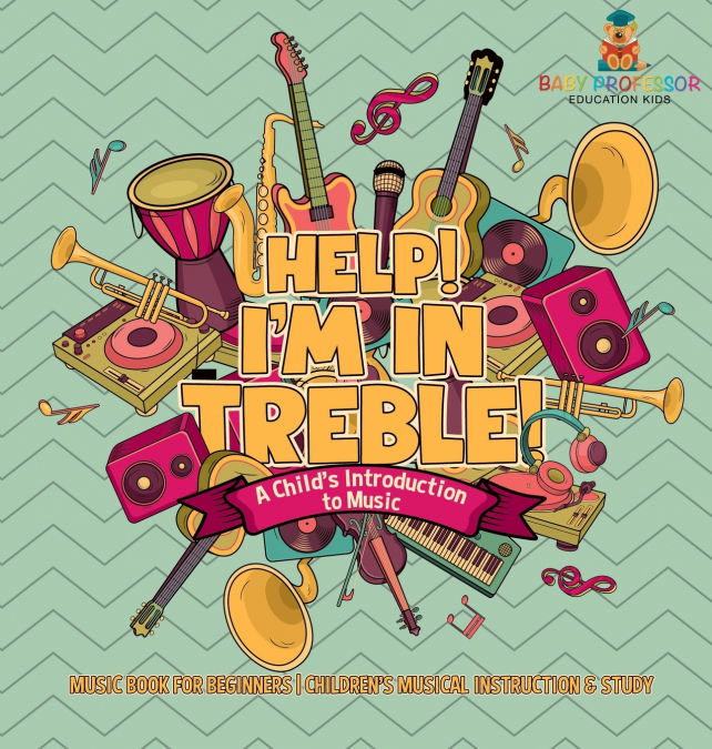 Help! I’m In Treble! A Child’s Introduction to Music - Music Book for Beginners | Children’s Musical Instruction & Study
